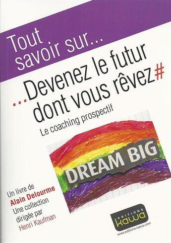 Couverture du livre « Tout savoir sur... ; devenez le futur dont vous rêvez ; le coaching prospectif » de Alain Delourme aux éditions Kawa