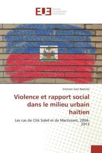 Couverture du livre « Violence et rapport social dans le milieu urbain haitien - les cas de cite soleil et de martissant, » de Jean Baptiste E. aux éditions Editions Universitaires Europeennes