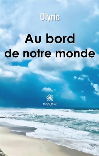 Couverture du livre « Au bord de notre monde » de Olyric aux éditions Le Lys Bleu