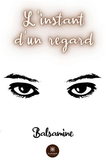 Couverture du livre « L'instant d'un regard » de Balsamine aux éditions Le Lys Bleu