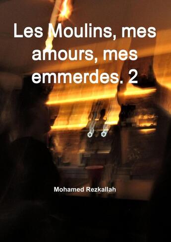 Couverture du livre « Les Moulins, mes amours, mes emmerdes. 2 » de Mohamed Rezkallah aux éditions Lulu