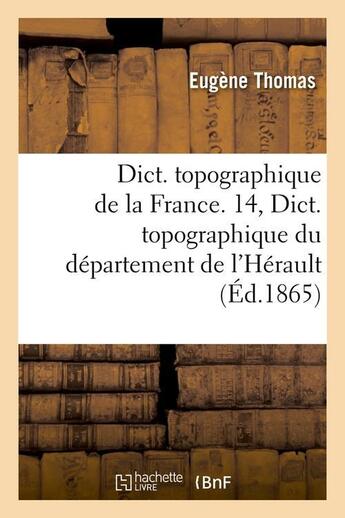 Couverture du livre « Dict. topographique de la france. 14, dict. topographique du departement de l'herault (ed.1865) » de  aux éditions Hachette Bnf