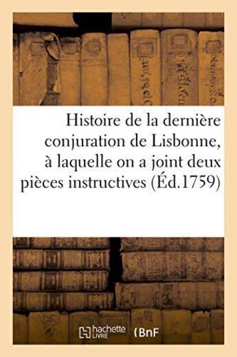 Couverture du livre « Histoire de la derniere conjuration de lisbonne, a laquelle on a joint 2 pieces instructives (1759) » de  aux éditions Hachette Bnf