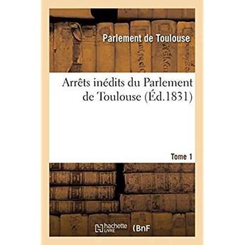 Couverture du livre « Arrêts inédits du Parlement de Toulouse. Tome 1 » de Parlement De Toulous aux éditions Hachette Bnf