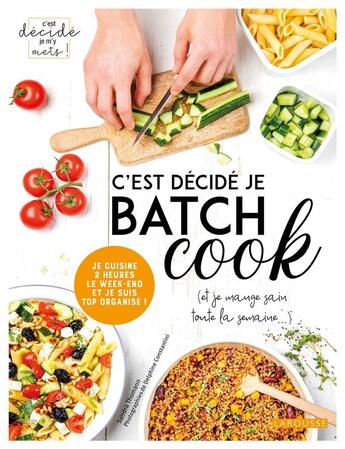 Couverture du livre « C'est décidé je batch cook ; (et je mange sain toute la semaine...) » de Sandra Thomann et Delphine Constantini aux éditions Larousse