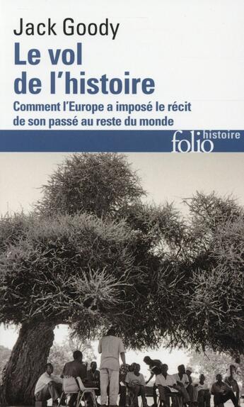 Couverture du livre « Le vol de l'histoire ; comment l'Europe a imposé le récit de son passé au reste du monde » de Jack Goody aux éditions Folio