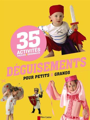 Couverture du livre « Déguisements pour petits et grands ; 35 activités faciles et originales » de Savine Pied et Stephanie Desbenoit Charpiot aux éditions Pere Castor