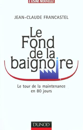 Couverture du livre « Le Fond De La Baignoire . Le Tour De La Maintenance En 80 Jours » de Jean-Claude Francastel aux éditions Dunod
