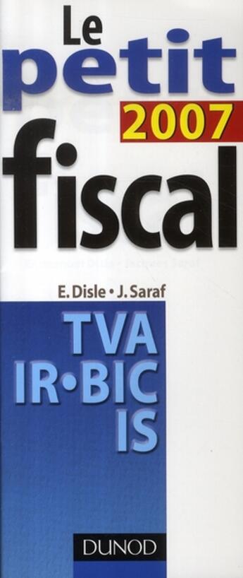 Couverture du livre « Le petit fiscal 2007 » de Emmanuel Disle et Jacques Saraf aux éditions Dunod