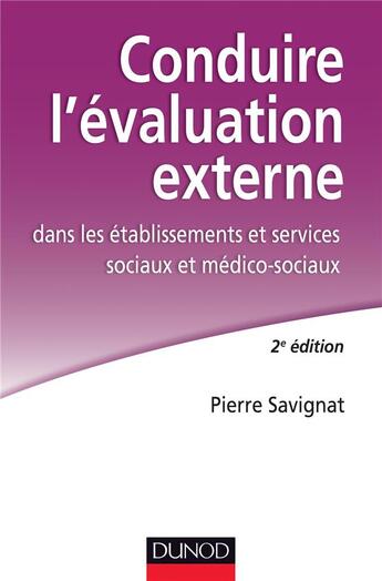 Couverture du livre « Conduire l'évaluation externe ; dans les établissements sociaux et médico-sociaux (2e édition) » de Pierre Savignat aux éditions Dunod