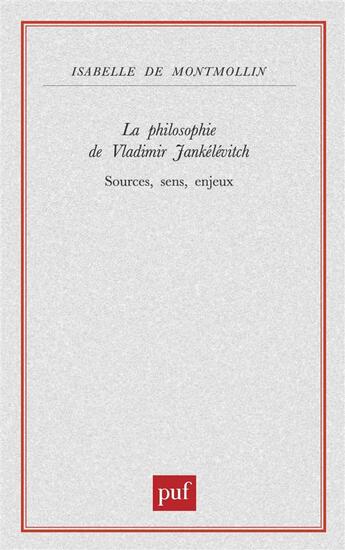 Couverture du livre « La philosophie de Vladimir Jankélévitch ; sources, sens, enjeux » de Isabelle De Montmollin aux éditions Puf