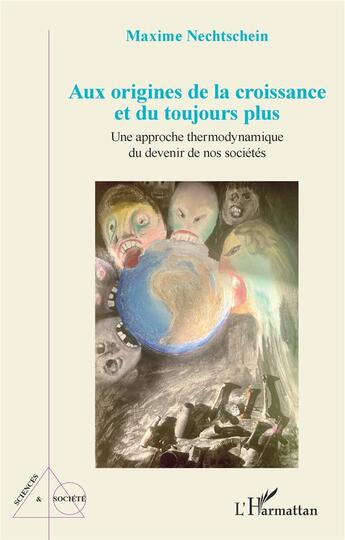 Couverture du livre « Aux origines de la croissance et du toujours plus : une approche thermodynamique du devenir de nos sociétés » de Maxime Nechtschein aux éditions L'harmattan