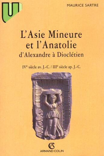 Couverture du livre « L'Asie mineure et l'Anatolie d'Alexandre à Dioclétien » de Maurice Sartre aux éditions Armand Colin