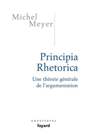 Couverture du livre « Principia rhetorica ; une théorie générale de l'argumentation » de Michel Meyer aux éditions Fayard