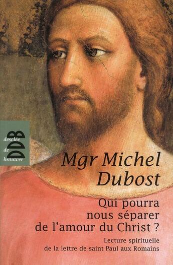 Couverture du livre « Qui nous séparera de l'amour du Christ ? lecture spirituelle de la lettre de saint Paul aux romains » de Michel Dubost aux éditions Desclee De Brouwer