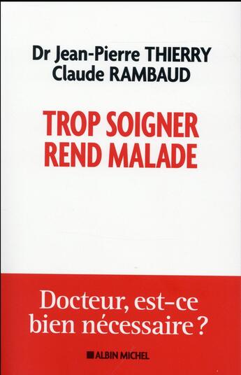 Couverture du livre « Trop soigner rend malade ; docteur, est-ce bien nécessaire ? » de Claude Rambaud et Jean-Pierre Thierry aux éditions Albin Michel