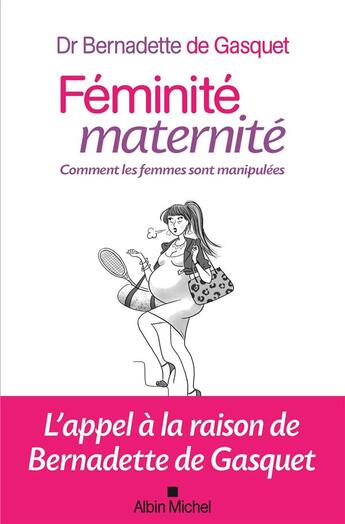 Couverture du livre « Féminité, maternité ; comment les femmes sont manipulées » de Bernadette De Gasquet aux éditions Albin Michel