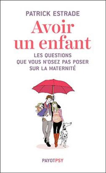 Couverture du livre « Avoir un enfant ; les 50 questions que vous n'osez pas poser sur la maternité » de Patrick Estrade aux éditions Payot