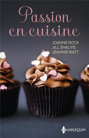 Couverture du livre « Passion en cuisine : le goût de la volupté, un délicieux défi, comme une envie de chocolat » de Jeannie Watt et Joanne Rock et Jill Shalvis aux éditions Harlequin