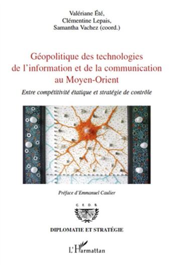 Couverture du livre « Géopolitique des technologies de l'information et de la communication au Moyen-Orient ; entre compétitivité et stratégie de contrôle » de Valeriane Ete et Clementine Lepais aux éditions L'harmattan