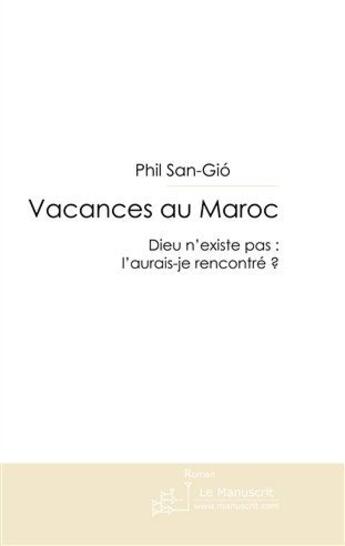 Couverture du livre « Vacances au Maroc ; Dieu n'existe pas : l'aurais-je rencontré ? » de Phil San-Gio aux éditions Le Manuscrit