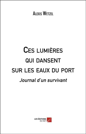 Couverture du livre « Ces lumières qui dansent sur les eaux du port ; journal d'un survivant » de Wetzel Alexis aux éditions Editions Du Net