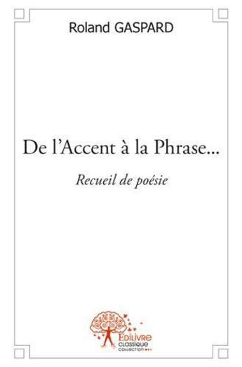 Couverture du livre « De l'accent a la phrase... - recueil de poesie » de Roland Gaspard aux éditions Edilivre