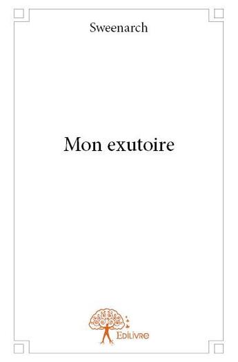 Couverture du livre « Mon exutoire » de Sweenarch aux éditions Edilivre