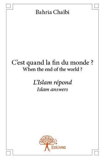 Couverture du livre « C est quand la fin du monde ? / when the end of the world ? - l islam repond / islam answers » de Chaibi Bahria aux éditions Edilivre