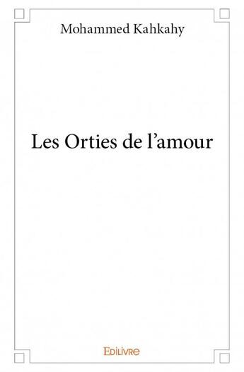 Couverture du livre « Les orties de l'amour » de Mohammed Kahkahy aux éditions Edilivre