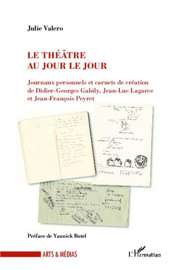 Couverture du livre « Le théâtre au jour le jour ; journaux personnels et carnets de création de Didier-Georges Gabily, Jean-Luc Lagarce et Jean-François Peyert » de Julie Valero aux éditions L'harmattan