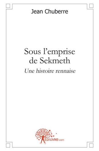 Couverture du livre « Sous l'emprise de Sekmeth ; une histoire rennaise » de Jean Chuberre aux éditions Edilivre