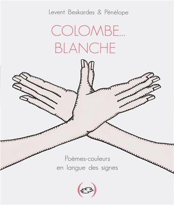 Couverture du livre « Colombe... blanche, poemes-couleurs en langue des signes » de Penelope et Levent Beskardes aux éditions Des Grandes Personnes