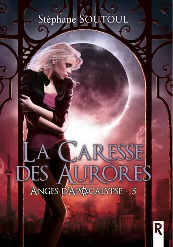 Couverture du livre « Anges d'apocalypse Tome 5 : la caresse des aurores » de Stephane Soutoul aux éditions Rebelle