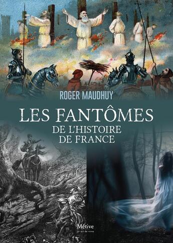 Couverture du livre « Les fantômes de l'histoire de France » de Roger Maudhuy aux éditions Metive