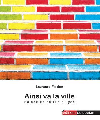 Couverture du livre « Ainsi va la ville - balade en haikus a lyon » de Fischer Laurence aux éditions Editions Du Poutan