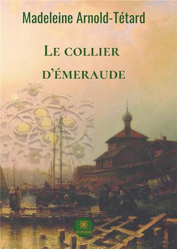 Couverture du livre « Le collier d'émeraude » de Madeleine Arnold-Tetard aux éditions Le Lys Bleu