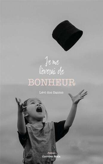 Couverture du livre « Je me lèverai de bonheur » de Levi Dos Santos aux éditions Editions Maia