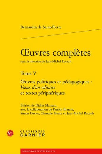 Couverture du livre « Oeuvres complètes t.5 : oeuvres politiques et pédagogiques : voeux d'un solitaire et textes périphériques » de Bernardin De Saint-Pierre aux éditions Classiques Garnier