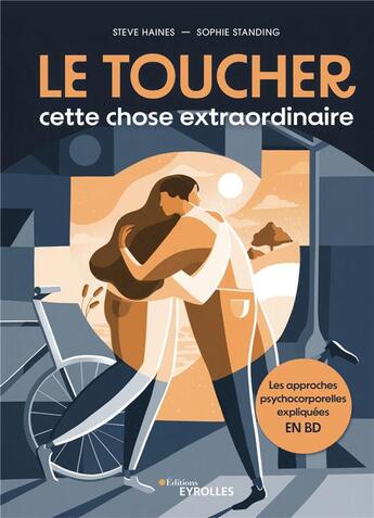 Couverture du livre « Le toucher, cette chose extraordinaire : les approches psychocorporelles expliquées en BD » de Steve Haines et Sophie Standing aux éditions Eyrolles