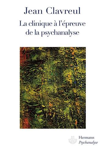 Couverture du livre « La clinique à l'épreuve de psychanalyse » de Jean Clavreul aux éditions Hermann