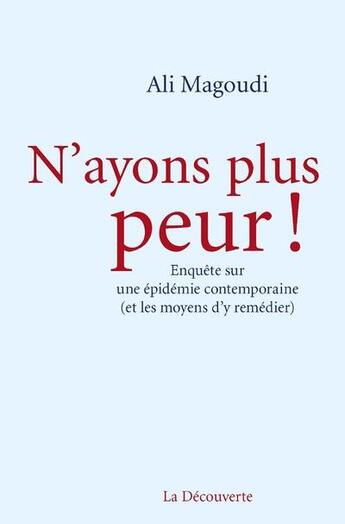 Couverture du livre « N'ayons plus peur ! enquête sur une épidémie contemporaine (et les moyens d'y remédier) » de Ali Magoudi aux éditions La Decouverte