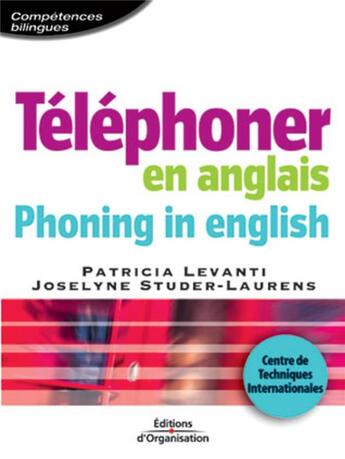 Couverture du livre « Téléphoner en anglais - Phoning in english : Centre de Techniques Internationales coll. Compétences Bilingues » de Joselyne Studer-Laurens et Patricia Levanti aux éditions Organisation