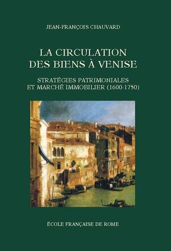 Couverture du livre « La circulation des biens à Venise ; stratégies patrimoniales et marché immobilier (1600-1750) » de Chauvard Jean-Franco aux éditions Publications De L'ecole Francaise De Rome