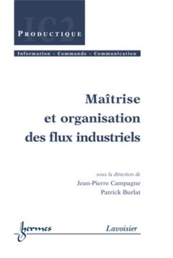 Couverture du livre « Maîtrise et organisation des flux industriels » de Jean-Pierre Campagne et Patrick Burlat aux éditions Hermes Science Publications