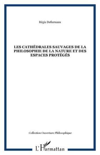 Couverture du livre « Les cathedrales sauvages de la philosophie de la nature et des espaces proteges » de Regis Defurnaux aux éditions L'harmattan