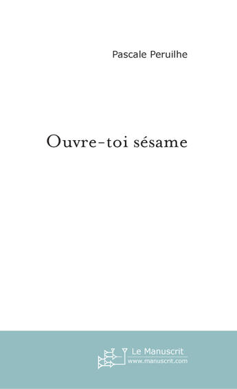 Couverture du livre « Ouvre-toi sésame » de Pascale Peruilhe aux éditions Le Manuscrit