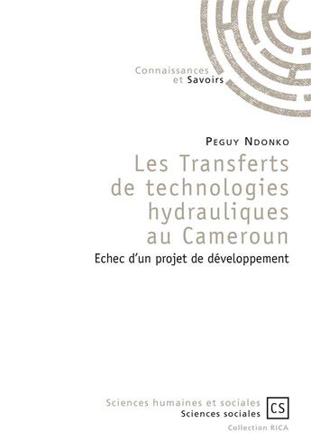 Couverture du livre « Les transferts de technologies hydrauliques au cameroun ; échec d'un projet de développement » de Peguy Ndonko aux éditions Connaissances Et Savoirs