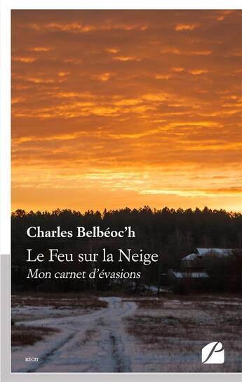 Couverture du livre « Le feu sur la neige - mon carnet d'evasions » de Belbeoc'H Charles aux éditions Editions Du Panthéon