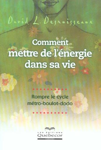 Couverture du livre « Comment mettre de l'énergie dans sa vie ; rompre le cycle métro, boulot, dodo » de David L. Desruisseaux aux éditions Quebecor